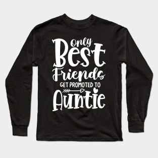 Only Best Friends Get Promoted To Auntie Long Sleeve T-Shirt